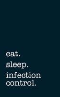 Eat. Sleep. Infection Control. - Lined Notebook: Writing Journal