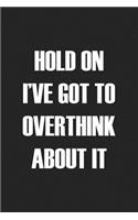 Hold on I've Got to Overthink about It: A 6x9 Inch Matte Softcover Journal Notebook with 120 Blank Lined Pages