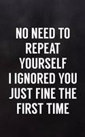 No Need to Repeat Yourself. I Ignored You Just Fine the First Time