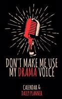 Don't Make Me Use My Drama Voice: Calendar & Daily Planner for a Voice Actor or Actress