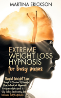 Extreme Weight Loss Hypnosis for Busy Moms: Rapid Weight Loss Trough 21 Sessions of Powerful Psychological Hypnosis for Women Who Want to Stop Eating Emotionally and Increase Self-Confidence