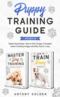 Puppy Training Guide (2 Books in 1): Master Dog Training + How to Train a Puppy A Complete Guide to Training a Puppy with Potty Train in 7 days