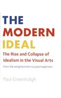 The Modern Ideal: The Rise and Collapse of Idealism in the Visual Arts from the Enlightenment to Postmodernism