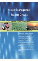 Project Management Process Groups A Complete Guide - 2020 Edition