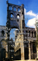 L'Art Monumental En Normandie Et Dans l'Europe Du Nord-Ouest, 800-1200