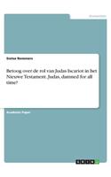 Betoog over de rol van Judas Iscariot in het Nieuwe Testament. Judas, damned for all time?