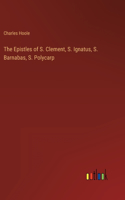 Epistles of S. Clement, S. Ignatus, S. Barnabas, S. Polycarp