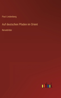 Auf deutschen Pfaden im Orient
