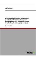 Kritische Vergleiche von Symbolen in christlich und islamisch fundierten Kontexten und ihre Bedeutung für die interkulturelle pädagogische Arbeit