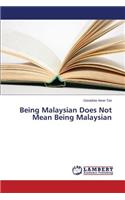 Being Malaysian Does Not Mean Being Malaysian