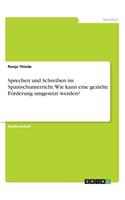 Sprechen und Schreiben im Spanischunterricht. Wie kann eine gezielte Förderung umgesetzt werden?