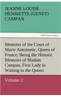 Memoirs of the Court of Marie Antoinette, Queen of France, Volume 2 Being the Historic Memoirs of Madam Campan, First Lady in Waiting to the Queen