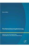 Partikelschwarmoptimierung: Regionen guter Parameterqualität als Garanten für eine effiziente Problemlösung(German)