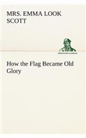 How the Flag Became Old Glory