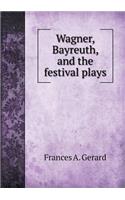 Wagner, Bayreuth, and the Festival Plays