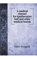 A Medical Manual for Apothecaries Hall and Other Medical Boards