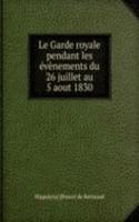 Le Garde royale pendant les evenements du 26 juillet au 5 aout 1830