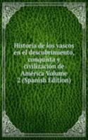 Historia de los vascos en el descubrimiento, conquista y civilizacion de America Volume 2 (Spanish Edition)