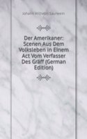 Der Amerikaner: Scenen Aus Dem Volksleben in Einem Act Vom Verfasser Des Graff (German Edition)