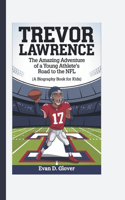 Trevor Lawrence: The Amazing Adventure of a Young Athlete's Road to the NFL (A Biography Book For Kids)