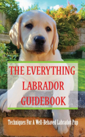 Everything Labrador Guidebook: Techniques For A Well-Behaved Labrador Pup: Raise Your Lab Puppy