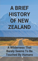 A Brief History Of New Zealand: A Wilderness That Barely Seems To Be Touched By Humans: Shape The History Of New Zealand