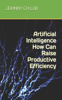 Artificial Intelligence How Can Raise Productive Efficiency