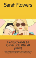 He Touches Me & I Quiver (still, after 28 years!)