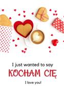 I Just Wanted To Say Kocham Cie I Love You