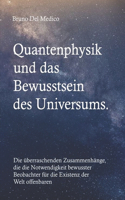 Quantenphysik und das Bewusstsein des Universums: Die überraschenden Zusammenhänge, die die Notwendigkeit bewusster Beobachter für die Existenz der Welt offenbaren.