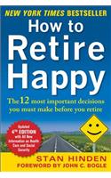 How to Retire Happy, Fourth Edition: The 12 Most Important Decisions You Must Make Before You Retire
