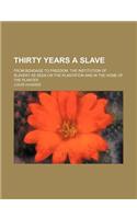 Thirty Years a Slave; From Bondage to Freedom. the Institution of Slavery as Seen on the Plantation and in the Home of the Planter