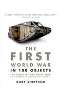 The  First World War in 100 Objects: The Story of the Great War Told Through the Objects That Shaped It