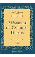 MÃ©moires Du Cardinal Dubois, Vol. 1 (Classic Reprint)