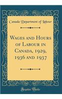 Wages and Hours of Labour in Canada, 1929, 1936 and 1937 (Classic Reprint)