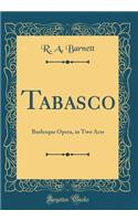 Tabasco: Burlesque Opera, in Two Acts (Classic Reprint)