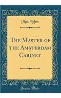 The Master of the Amsterdam Cabinet (Classic Reprint)