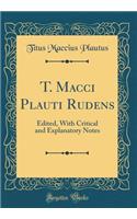 T. Macci Plauti Rudens: Edited, With Critical and Explanatory Notes (Classic Reprint)