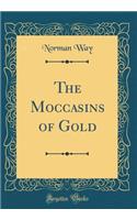 The Moccasins of Gold (Classic Reprint)