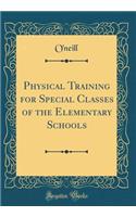 Physical Training for Special Classes of the Elementary Schools (Classic Reprint)