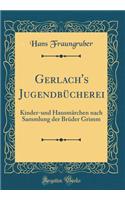 Gerlach's Jugendbücherei: Kinder-und Hausmärchen nach Sammlung der Brüder Grimm (Classic Reprint)