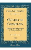 Oeuvres de Champlain, Vol. 2: PubliÃ©es Sous Le Patronage de l'UniversitÃ© Laval (Classic Reprint)