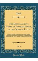 The Miscellaneous Works of Venerable Bede, in the Original Latin, Vol. 4: Collated With the Manuscripts, and Various Printed Editions; Accompanied by a New English Translation of the Historical Works, and a Life of the Author; Historical Tracts