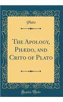 The Apology, PhÃ¦do, and Crito of Plato (Classic Reprint)