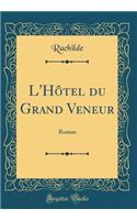 L'Hï¿½tel Du Grand Veneur: Roman (Classic Reprint)