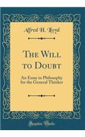The Will to Doubt: An Essay in Philosophy for the General Thinker (Classic Reprint)