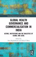 Global Health Governance and Commercialisation of Public Health in India: Actors, Institutions and the Dialectics of Global and Local