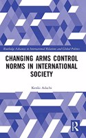 Changing Arms Control Norms in International Society: (Routledge Advances in International Relations and Global Politics)
