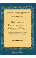 Battersby's Registry for the Catholic World: With the Complete Ordo, or Catholic Directory, Almanac and Registry, for the Year of Our Lord, 1853 (Classic Reprint)