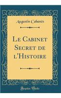 Le Cabinet Secret de l'Histoire (Classic Reprint)